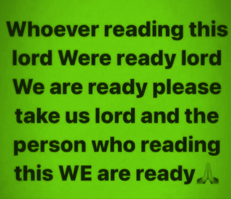 Whoever reading this lord Were ready lord We are ready please take us lord and the person who reading this WE are ready 🙏